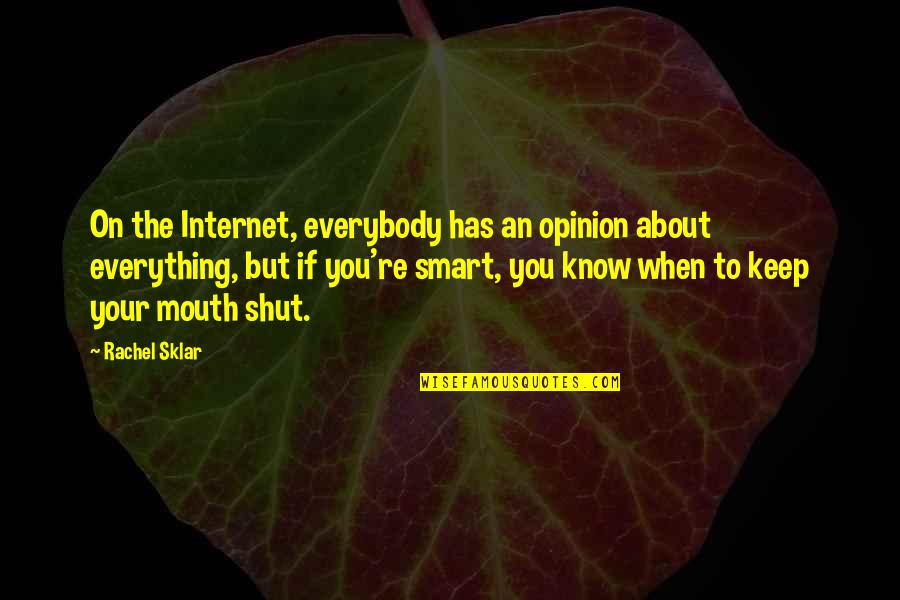 Keep My Mouth Shut Quotes By Rachel Sklar: On the Internet, everybody has an opinion about