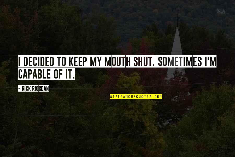 Keep My Mouth Shut Quotes By Rick Riordan: I decided to keep my mouth shut. Sometimes
