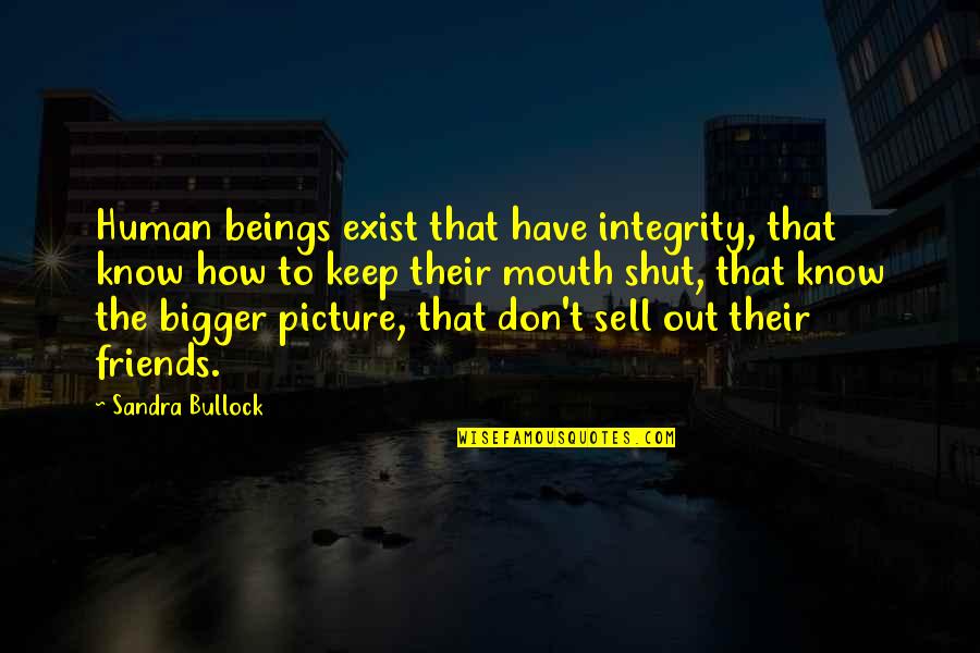 Keep My Mouth Shut Quotes By Sandra Bullock: Human beings exist that have integrity, that know Keep My Mouth Shut Quotes By Sandra Bullock: Human beings exist that have integrity, that know