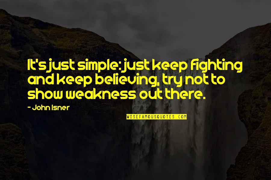 Keep On Fighting Quotes By John Isner: It's just simple: just keep fighting and keep