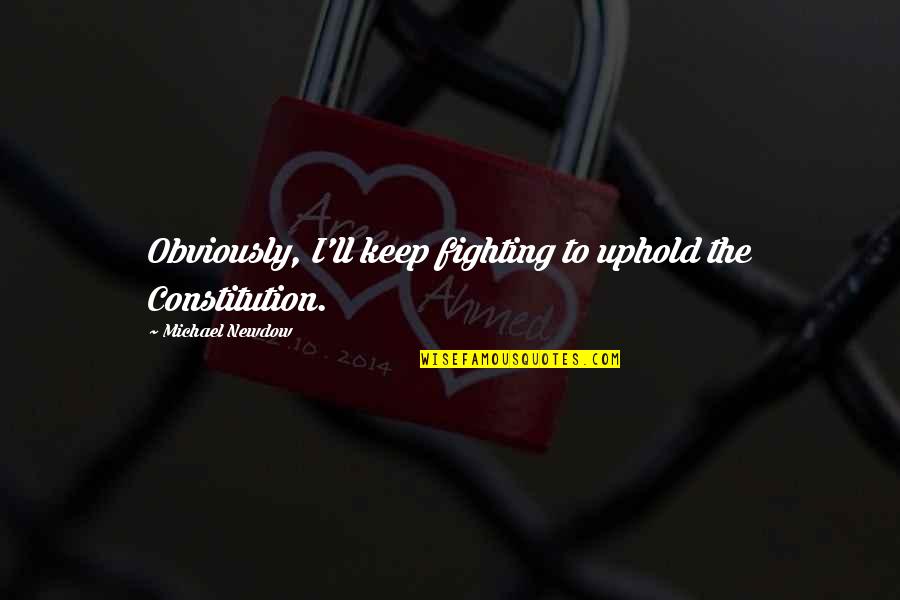 Keep On Fighting Quotes By Michael Newdow: Obviously, I'll keep fighting to uphold the Constitution.