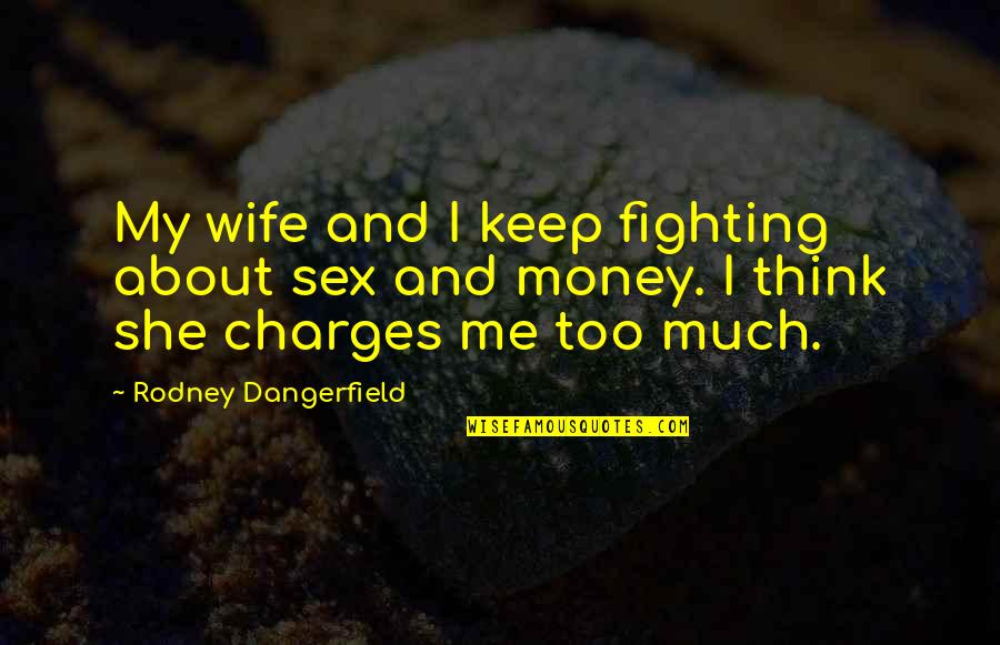 Keep On Fighting Quotes By Rodney Dangerfield: My wife and I keep fighting about sex
