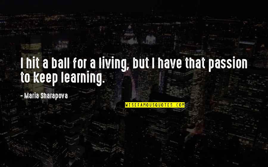 Keep On Learning Quotes By Maria Sharapova: I hit a ball for a living, but