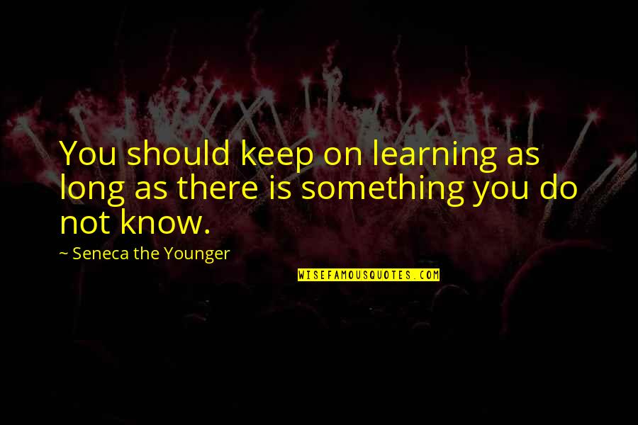 Keep On Learning Quotes By Seneca The Younger: You should keep on learning as long as