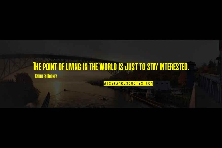 Keep On Living Quotes By Kathleen Rooney: The point of living in the world is