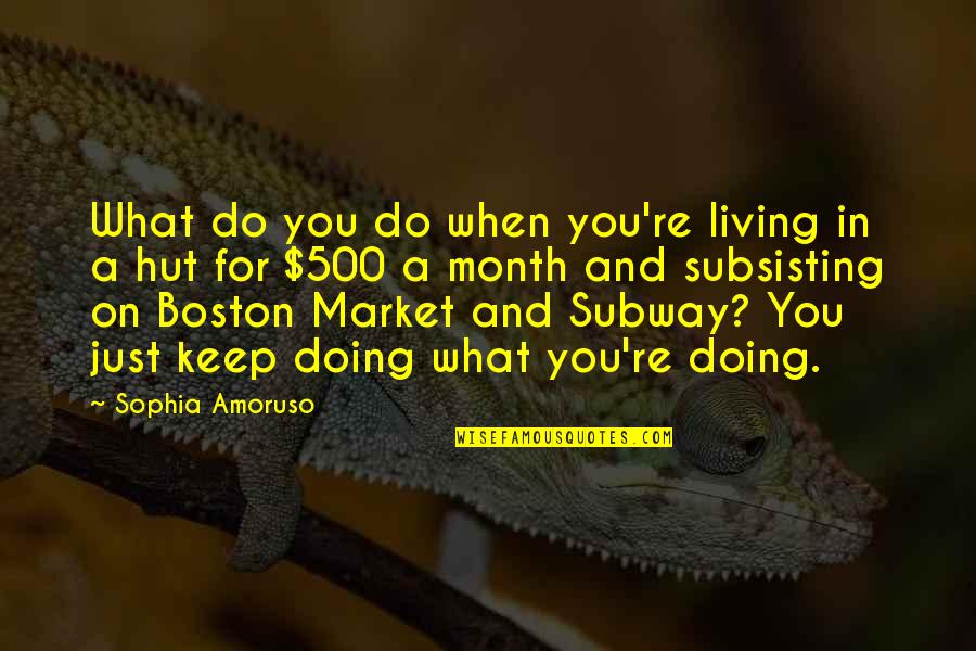 Keep On Living Quotes By Sophia Amoruso: What do you do when you're living in