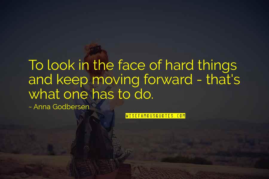 Keep On Moving Forward Quotes By Anna Godbersen: To look in the face of hard things