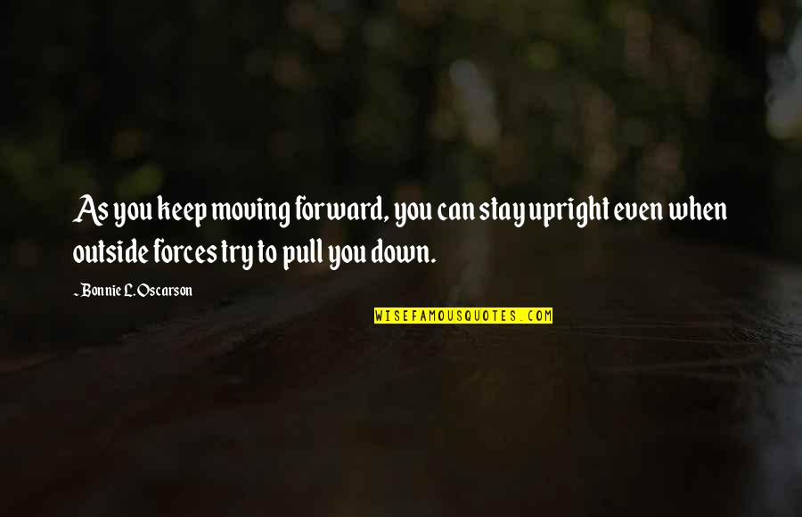 Keep On Moving Forward Quotes By Bonnie L. Oscarson: As you keep moving forward, you can stay