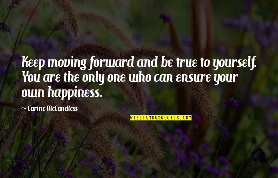 Keep On Moving Forward Quotes By Carine McCandless: Keep moving forward and be true to yourself.