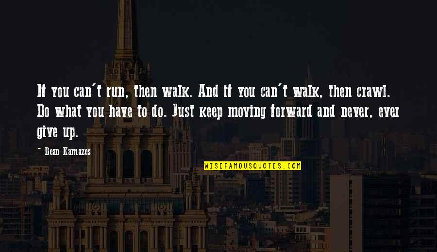 Keep On Moving Forward Quotes By Dean Karnazes: If you can't run, then walk. And if