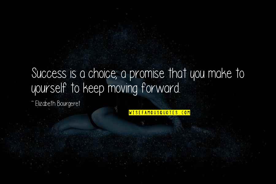 Keep On Moving Forward Quotes By Elizabeth Bourgeret: Success is a choice; a promise that you