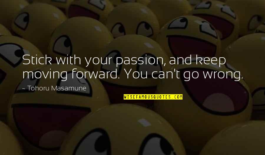 Keep On Moving Forward Quotes By Tohoru Masamune: Stick with your passion, and keep moving forward.