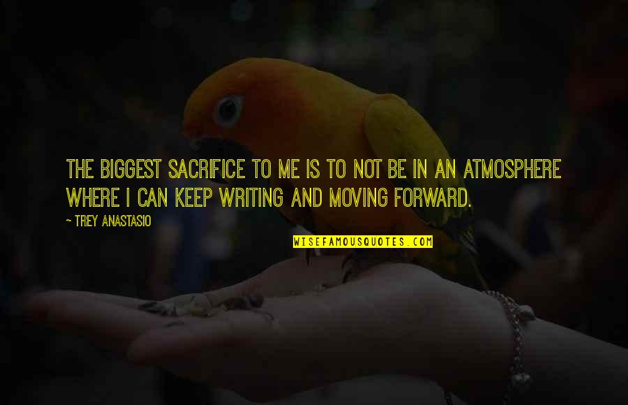 Keep On Moving Forward Quotes By Trey Anastasio: The biggest sacrifice to me is to not