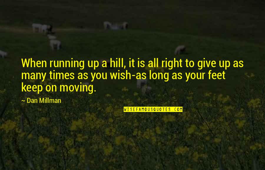 Keep On Moving Quotes By Dan Millman: When running up a hill, it is all