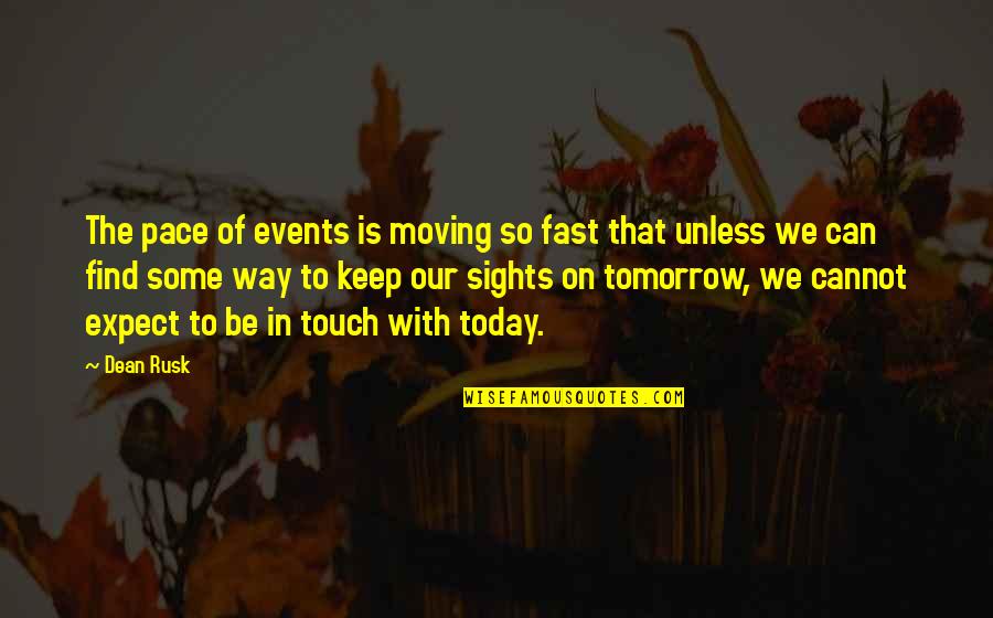 Keep On Moving Quotes By Dean Rusk: The pace of events is moving so fast