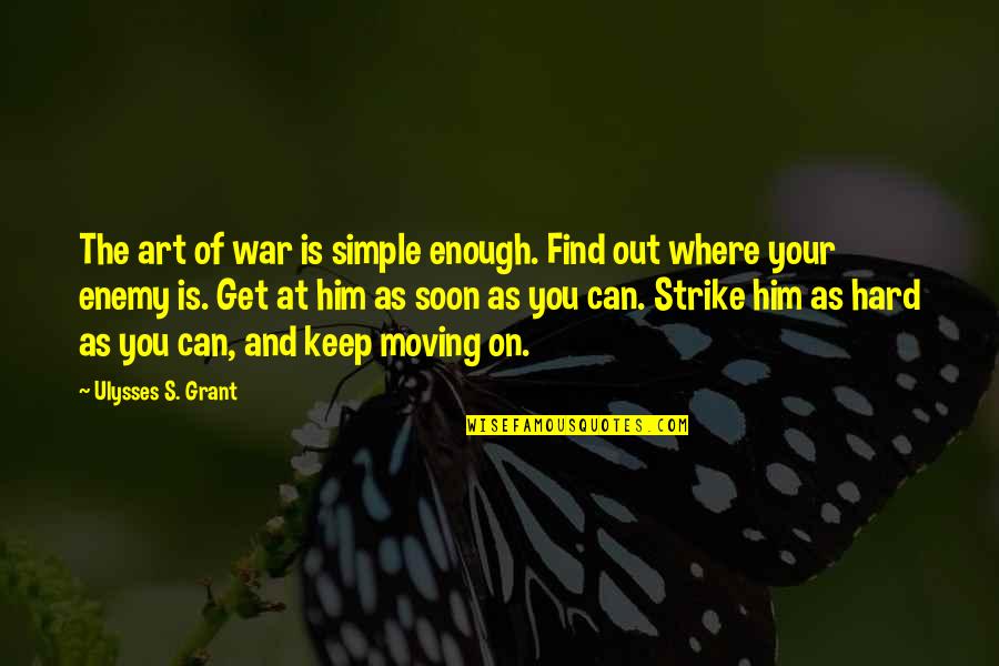 Keep On Moving Quotes By Ulysses S. Grant: The art of war is simple enough. Find