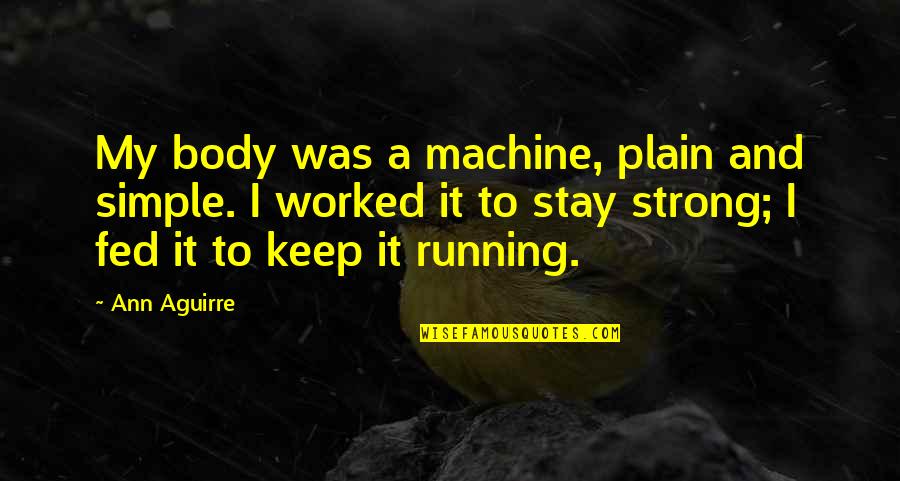 Keep On Running Quotes By Ann Aguirre: My body was a machine, plain and simple.
