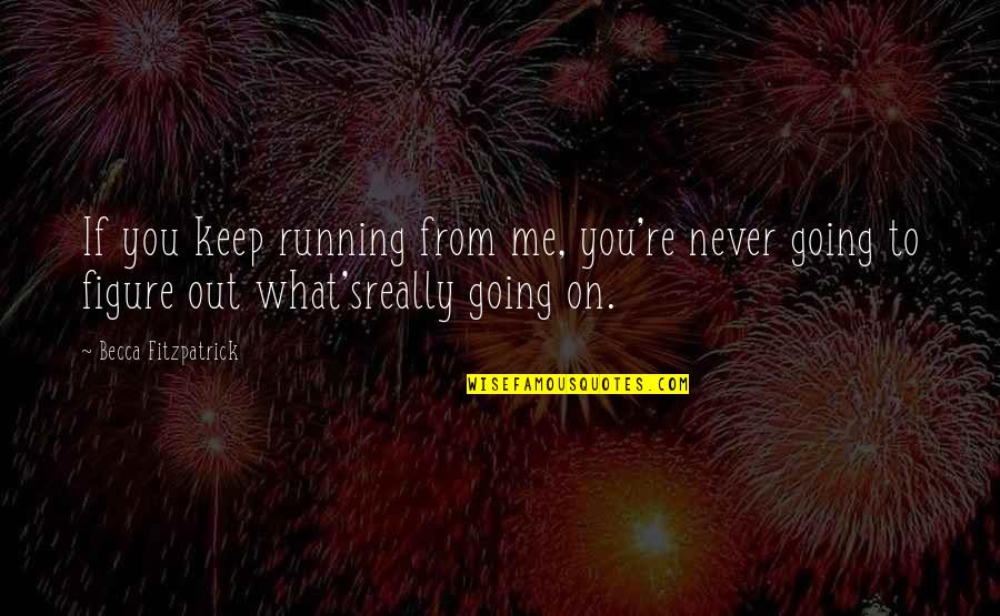 Keep On Running Quotes By Becca Fitzpatrick: If you keep running from me, you're never