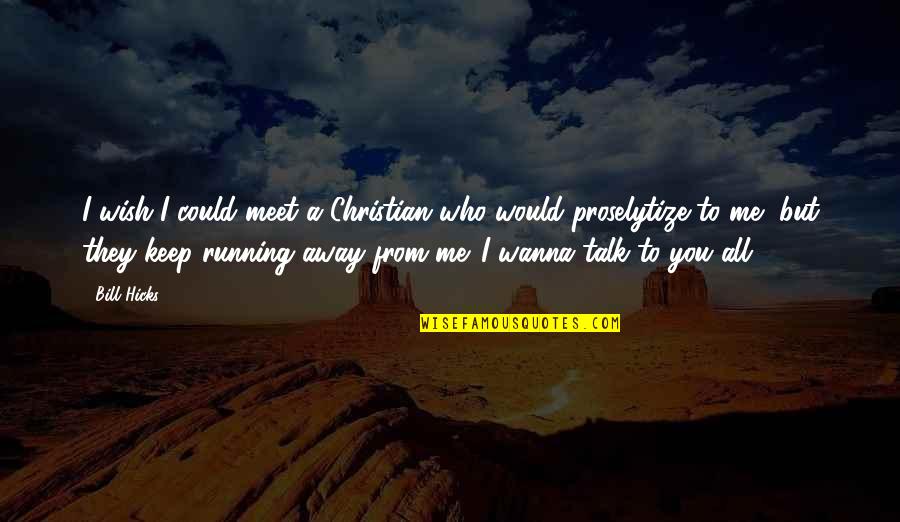 Keep On Running Quotes By Bill Hicks: I wish I could meet a Christian who