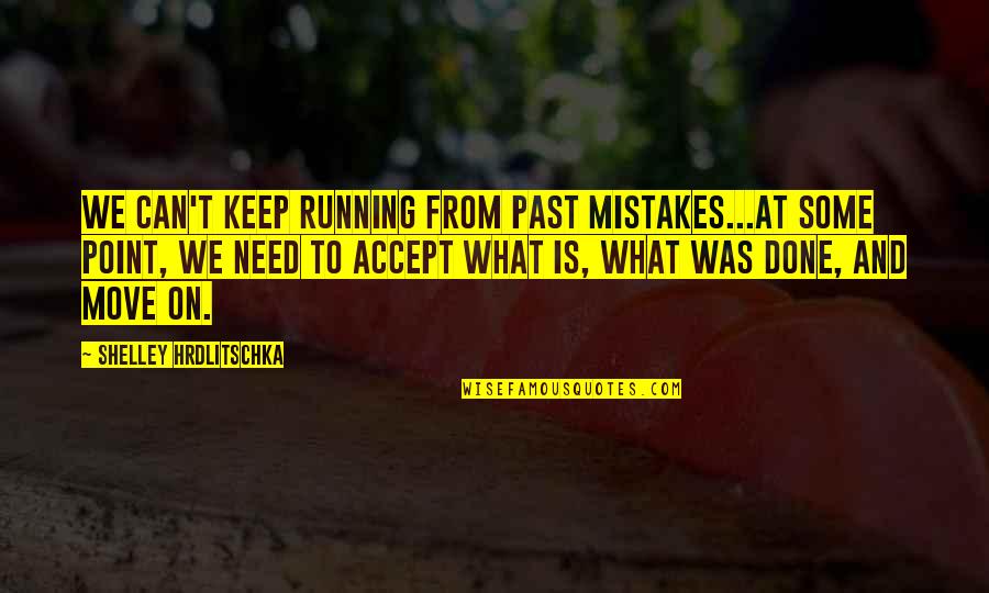 Keep On Running Quotes By Shelley Hrdlitschka: We can't keep running from past mistakes...At some