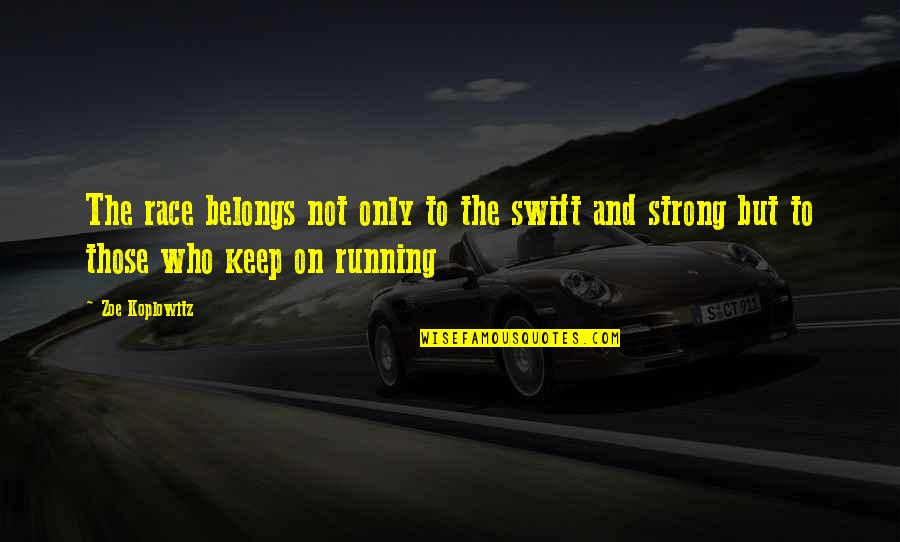 Keep On Running Quotes By Zoe Koplowitz: The race belongs not only to the swift