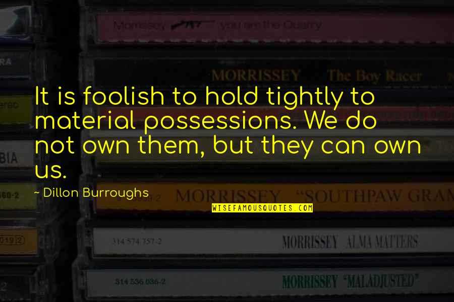 Keep On Shining Quotes By Dillon Burroughs: It is foolish to hold tightly to material