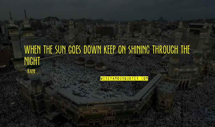 Keep On Shining Quotes By Raine: when the sun goes down keep on shining