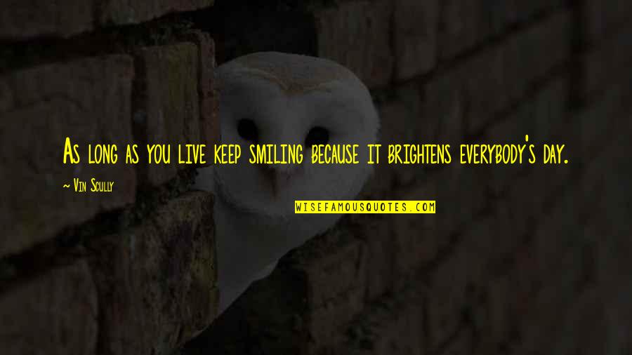 Keep On Smiling Quotes By Vin Scully: As long as you live keep smiling because