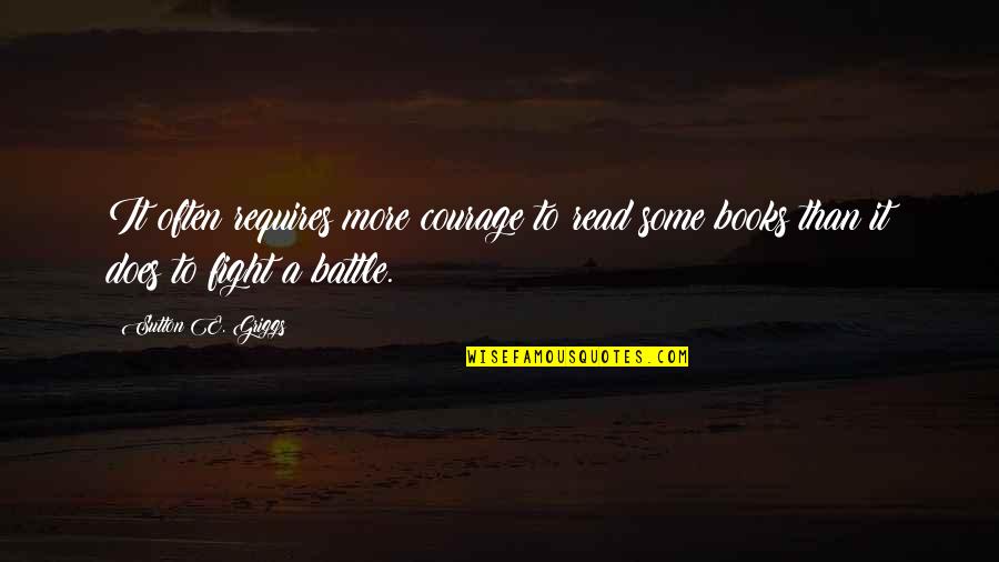 Keep On The Right Track Quotes By Sutton E. Griggs: It often requires more courage to read some