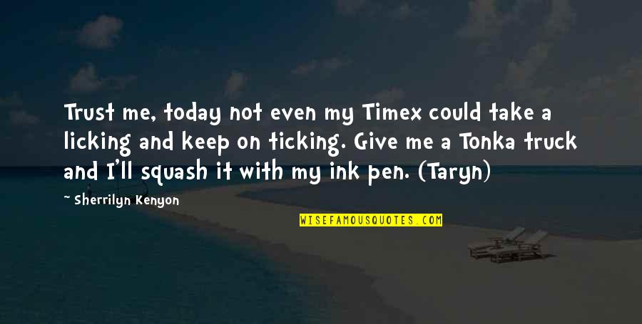 Keep On Ticking Quotes By Sherrilyn Kenyon: Trust me, today not even my Timex could Keep On Ticking Quotes By Sherrilyn Kenyon: Trust me, today not even my Timex could
