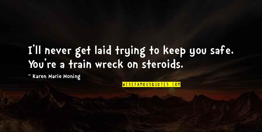 Keep On Trying Quotes By Karen Marie Moning: I'll never get laid trying to keep you