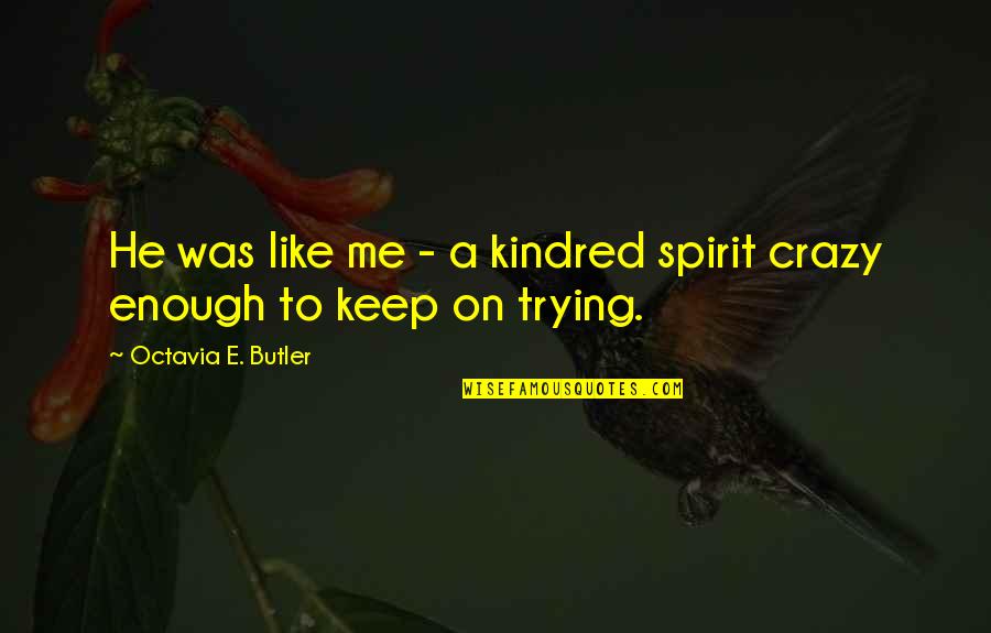 Keep On Trying Quotes By Octavia E. Butler: He was like me - a kindred spirit