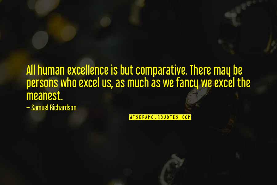 Keep One Rolled Quotes By Samuel Richardson: All human excellence is but comparative. There may