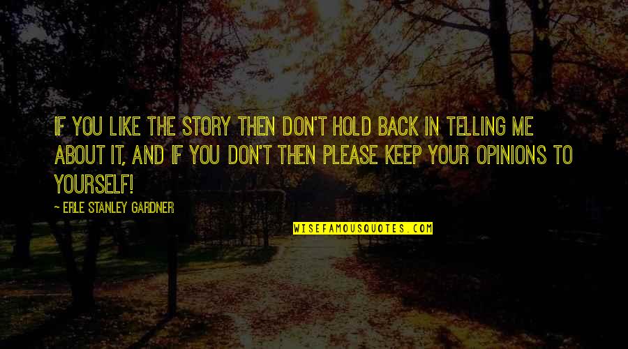 Keep Opinions To Yourself Quotes By Erle Stanley Gardner: If you like the story then don't hold