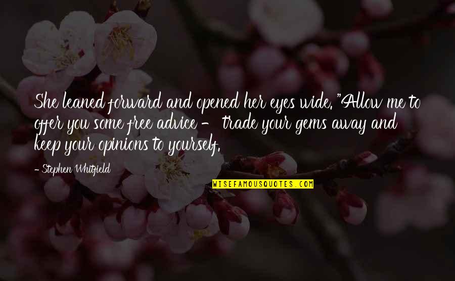 Keep Opinions To Yourself Quotes By Stephen Whitfield: She leaned forward and opened her eyes wide.