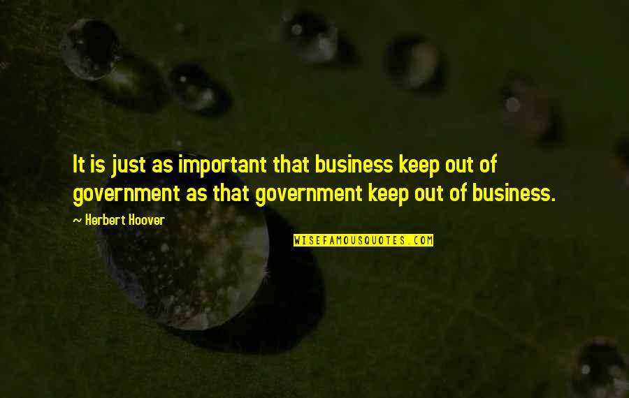 Keep Out Of My Business Quotes By Herbert Hoover: It is just as important that business keep