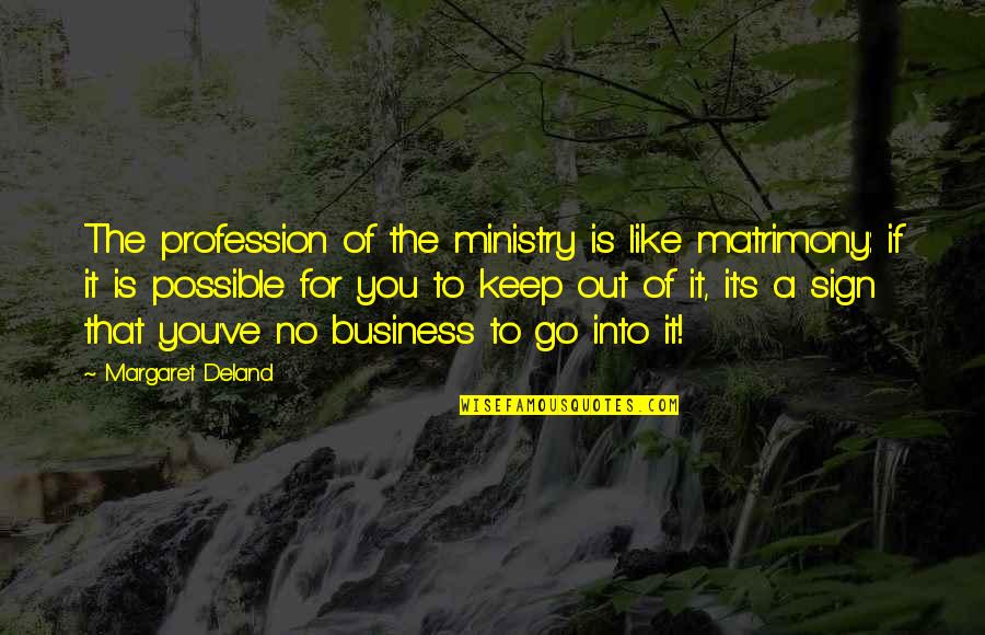 Keep Out Of My Business Quotes By Margaret Deland: The profession of the ministry is like matrimony: