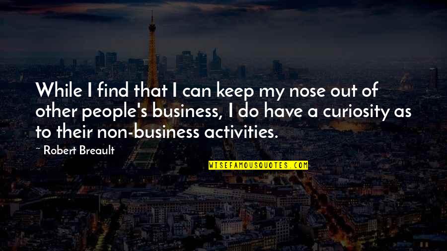 Keep Out Of My Business Quotes By Robert Breault: While I find that I can keep my