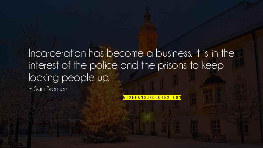 Keep Out Of My Business Quotes By Sam Branson: Incarceration has become a business. It is in