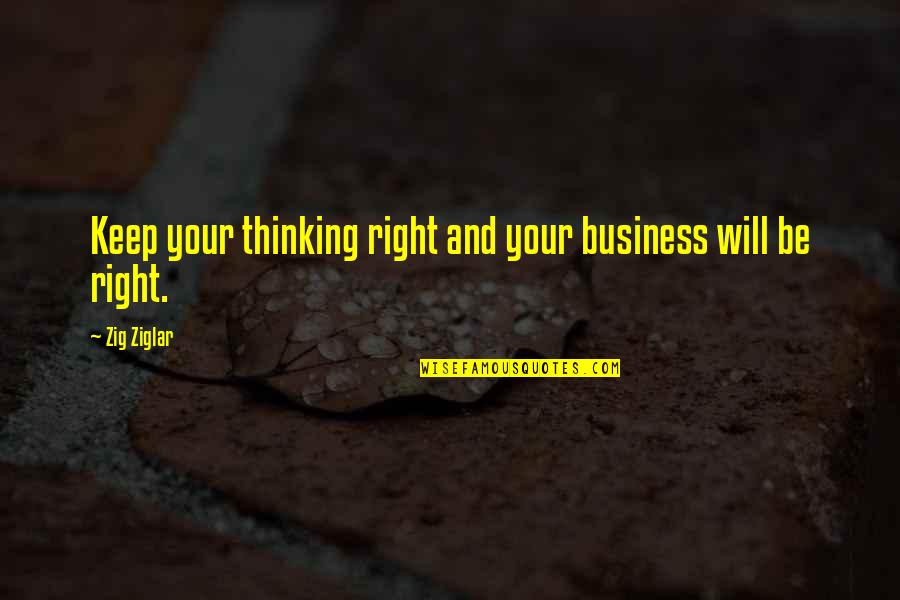Keep Out Of My Business Quotes By Zig Ziglar: Keep your thinking right and your business will