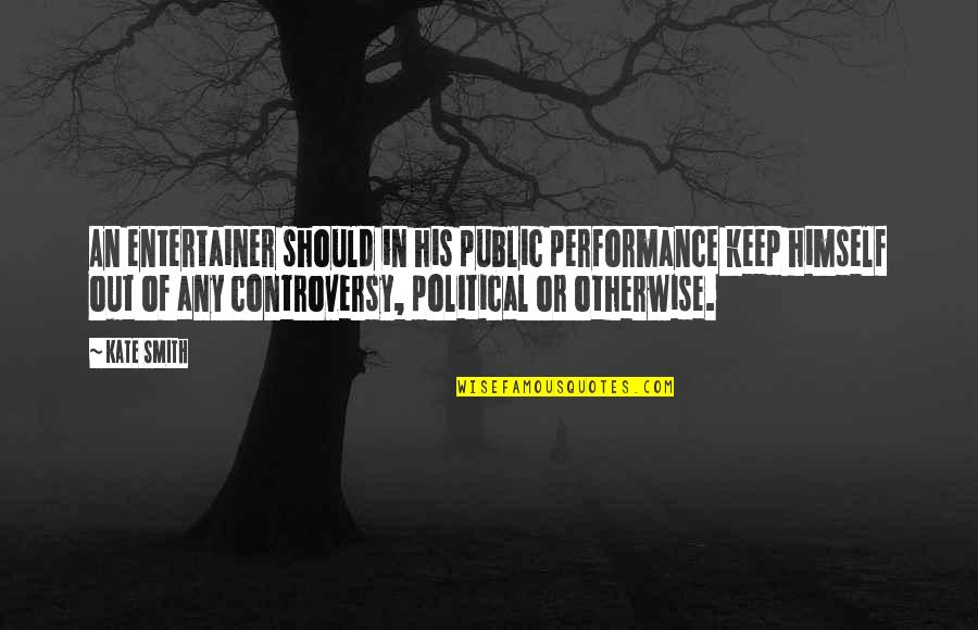 Keep Out Quotes By Kate Smith: An entertainer should in his public performance keep