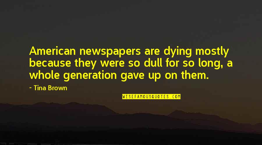 Keep Playing Music Quotes By Tina Brown: American newspapers are dying mostly because they were