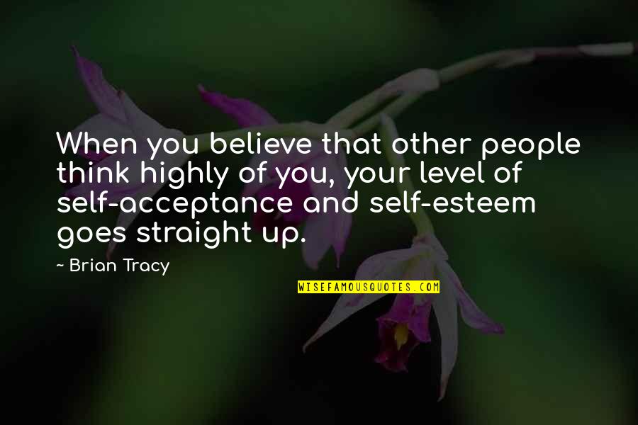 Keep Plugging Quotes By Brian Tracy: When you believe that other people think highly