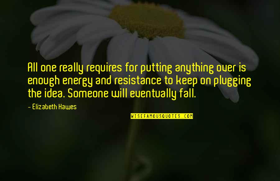 Keep Plugging Quotes By Elizabeth Hawes: All one really requires for putting anything over