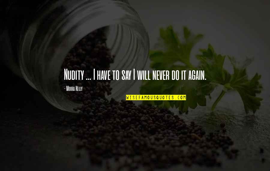 Keep Positive Quote Quotes By Moira Kelly: Nudity ... I have to say I will Keep Positive Quote Quotes By Moira Kelly: Nudity ... I have to say I will
