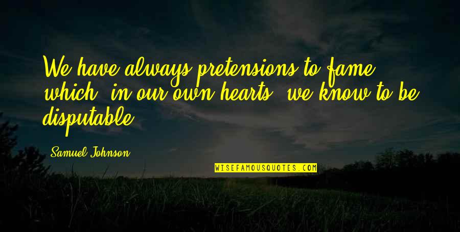 Keep Positive Quote Quotes By Samuel Johnson: We have always pretensions to fame which, in Keep Positive Quote Quotes By Samuel Johnson: We have always pretensions to fame which, in