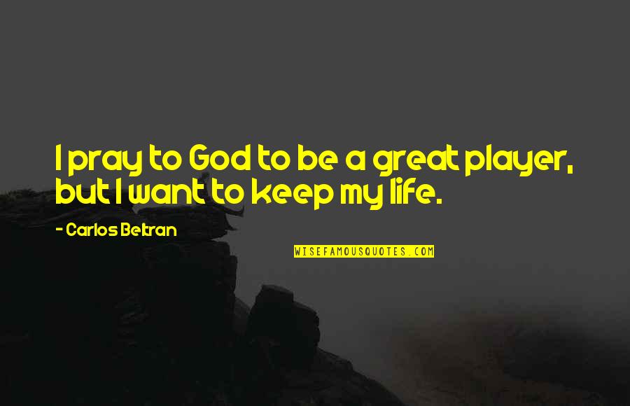 Keep Praying Quotes By Carlos Beltran: I pray to God to be a great