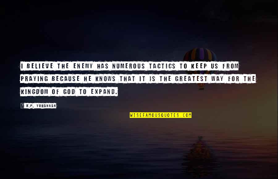 Keep Praying Quotes By K.P. Yohannan: I believe the enemy has numerous tactics to