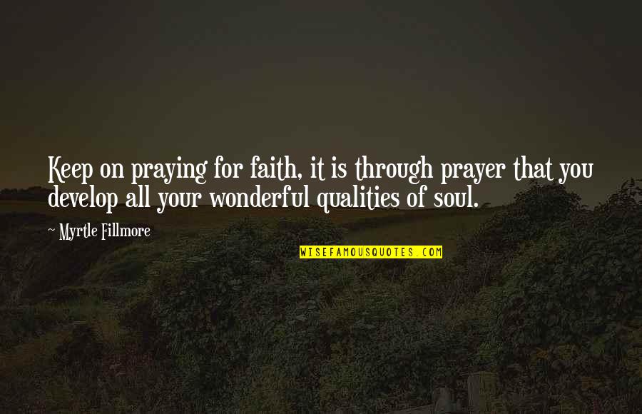 Keep Praying Quotes By Myrtle Fillmore: Keep on praying for faith, it is through