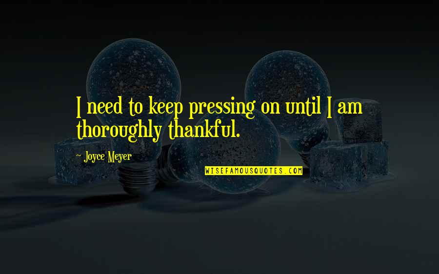 Keep Pressing On Quotes By Joyce Meyer: I need to keep pressing on until I